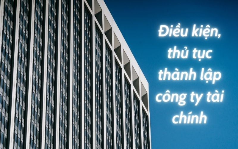 Điều kiện, thủ tục thành lập công ty tài chính