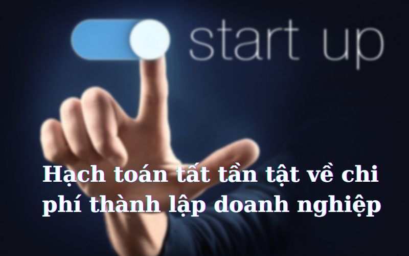Hạch toán tất tần tật về chi phí thành lập doanh nghiệp