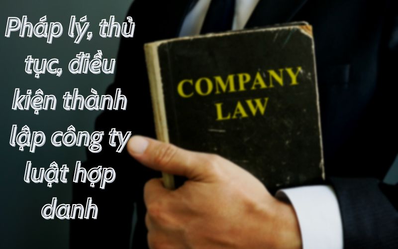 Pháp lý, thủ tục, điều kiện thành lập công ty luật hợp danh