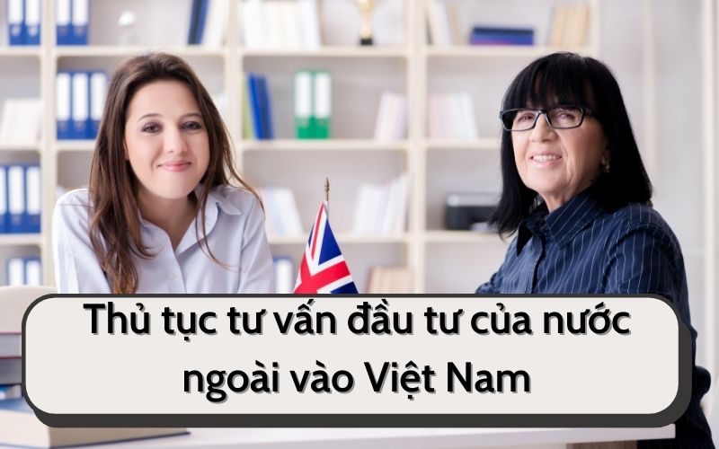Thủ tục tư vấn đầu tư của nước ngoài vào Việt Nam