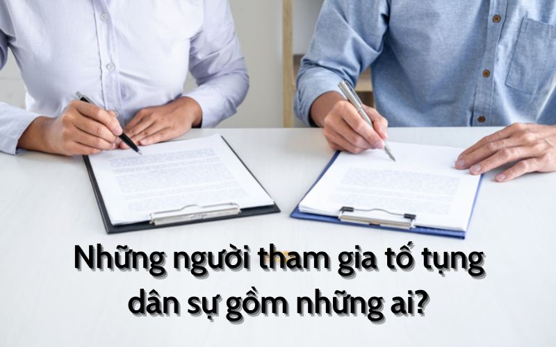 Những người tham gia tố tụng dân sự gồm những ai?