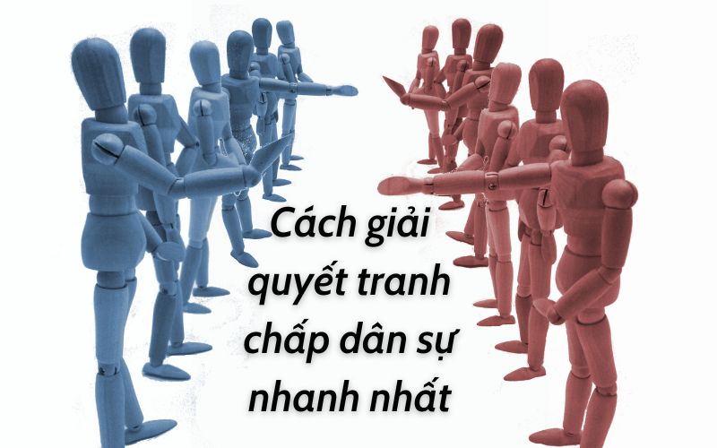 Cách giải quyết tranh chấp dân sự nhanh nhất