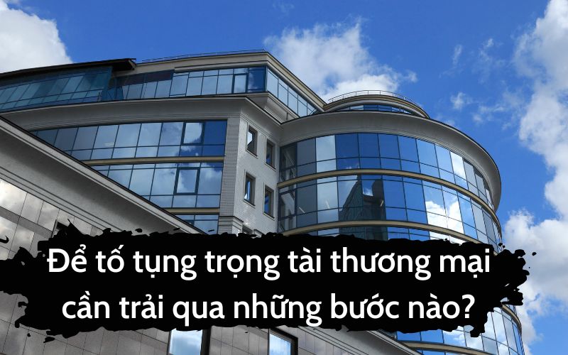 Để tố tụng trọng tài thương mại cần trải qua những bước nào?