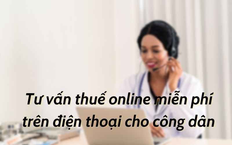 Tư vấn thuế online miễn phí trên điện thoại cho công dân