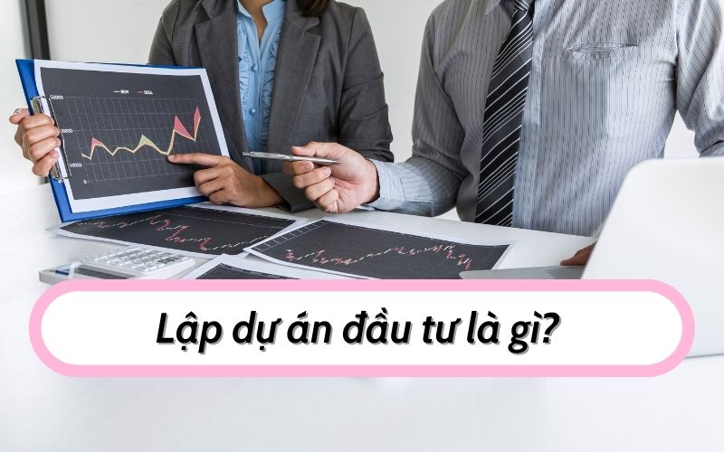 Lập dự án đầu tư là gì? Những yếu tố cần lưu ý?