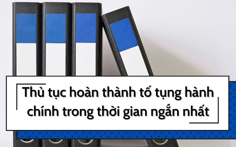 Thủ tục hoàn thành tố tụng hành chính trong thời gian ngắn nhất