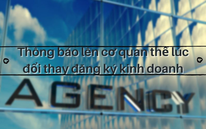 Các trường hợp thông báo lên cơ quan thế lúc đổi thay đăng ký kinh doanh
