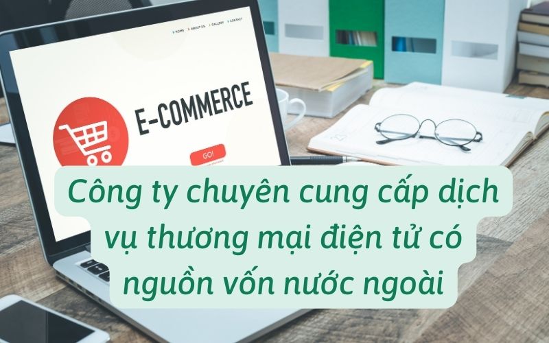 Công ty chuyên cung cấp dịch vụ thương mại điện tử có nguồn vốn nước ngoài