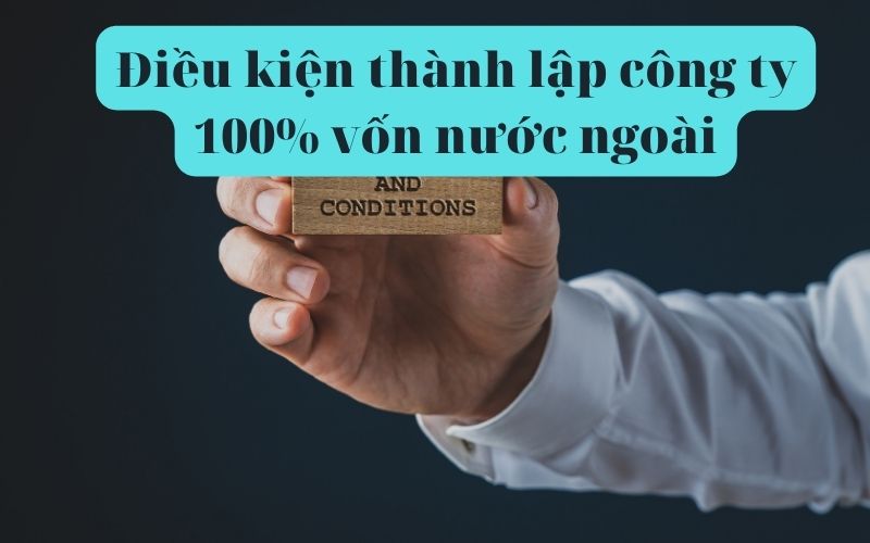 Điều kiện thành lập công ty 100% vốn nước ngoài