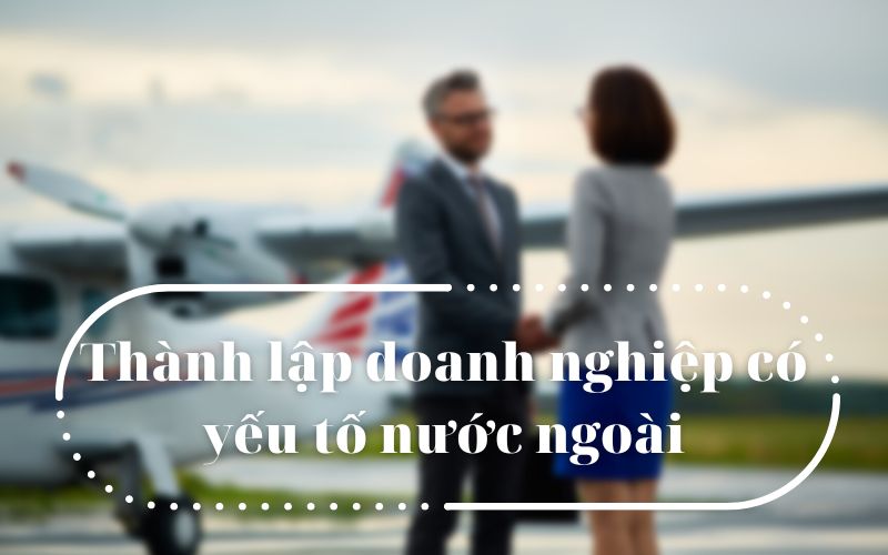 Hoạt động thành lập doanh nghiệp có yếu tố nước ngoài