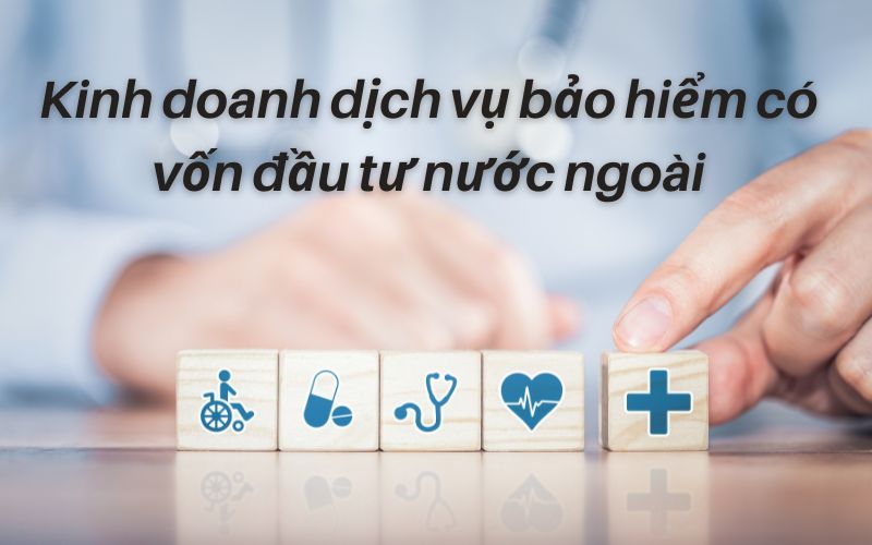Kinh doanh dịch vụ bảo hiểm có vốn đầu tư nước ngoài