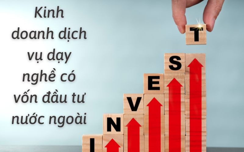 Kinh doanh dịch vụ dạy nghề có vốn đầu tư nước ngoài