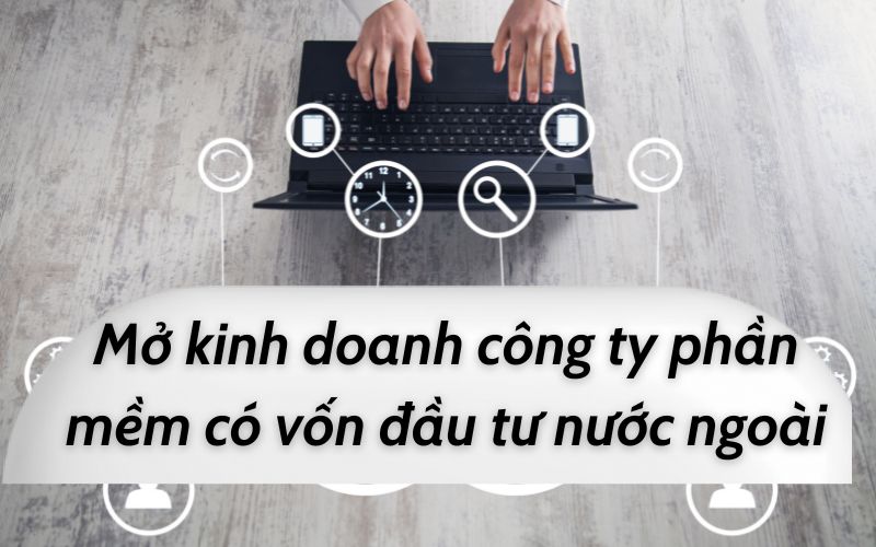 Mở kinh doanh công ty phần mềm có vốn đầu tư nước ngoài