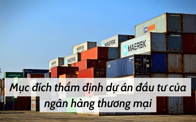 Mục đích thẩm định dự án đầu tư của ngân hàng thương mại