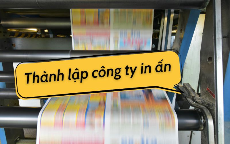 Muốn thành lập công ty in ấn cần điều kiện gì
