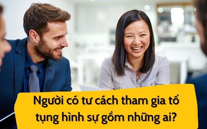Người có tư cách tham gia tố tụng hình sự gồm những ai