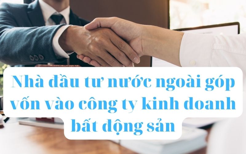 Nhà đầu tư nước ngoài góp vốn vào công ty kinh doanh bất động sản