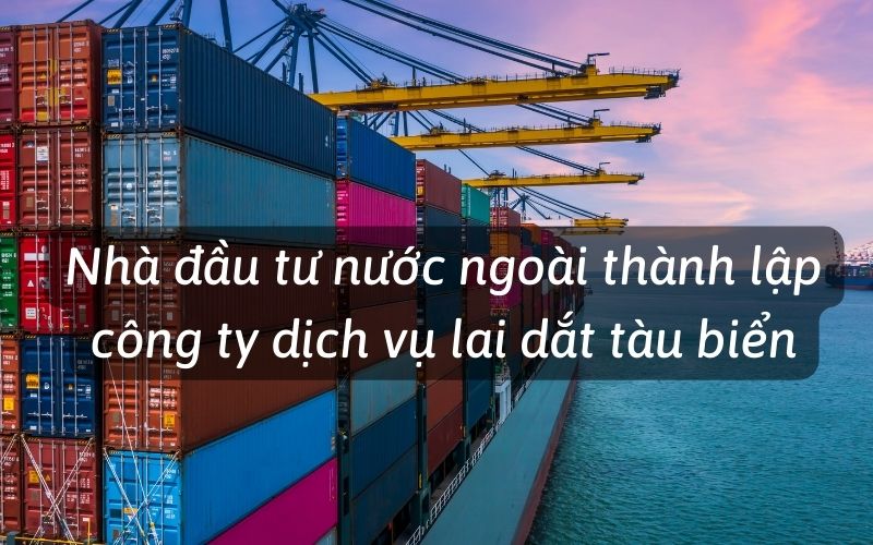 Nhà đầu tư nước ngoài thành lập công ty dịch vụ lai dắt tàu biển