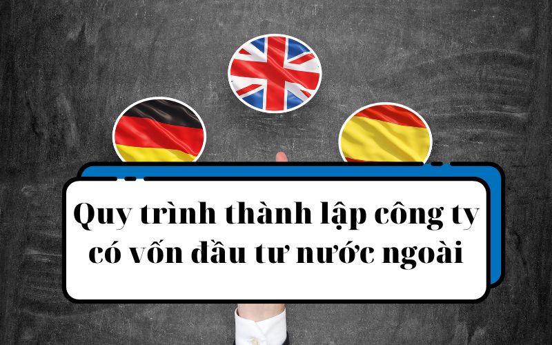 Quy trình thành lập công ty có vốn đầu tư nước ngoài