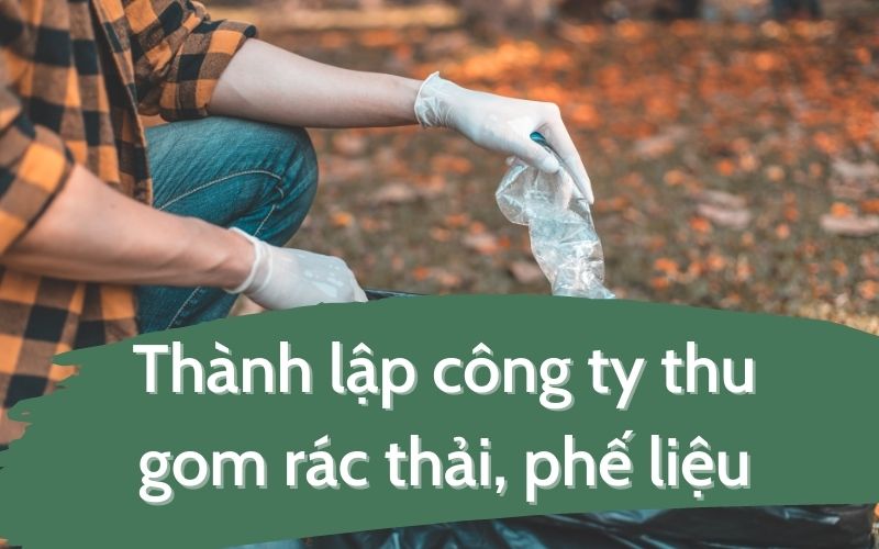 Thành lập công ty thu gom rác thải, phế liệu