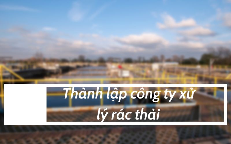 Thành lập công ty xử lý rác thải