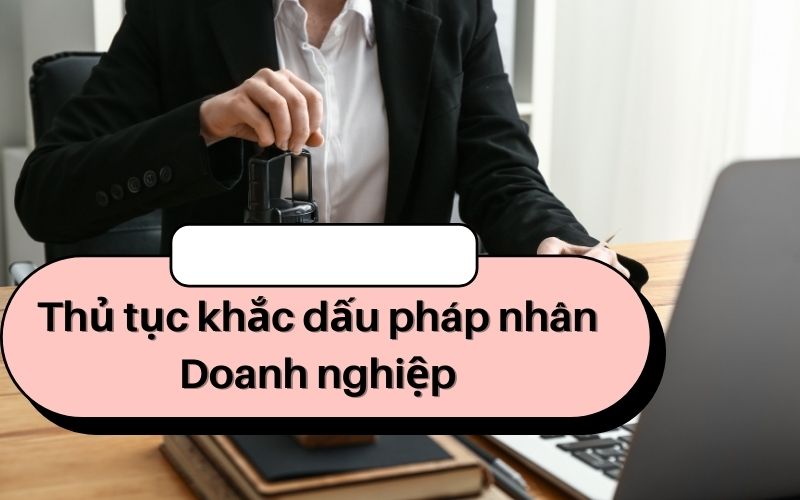 Thủ tục khắc dấu pháp nhân Doanh nghiệp (1)