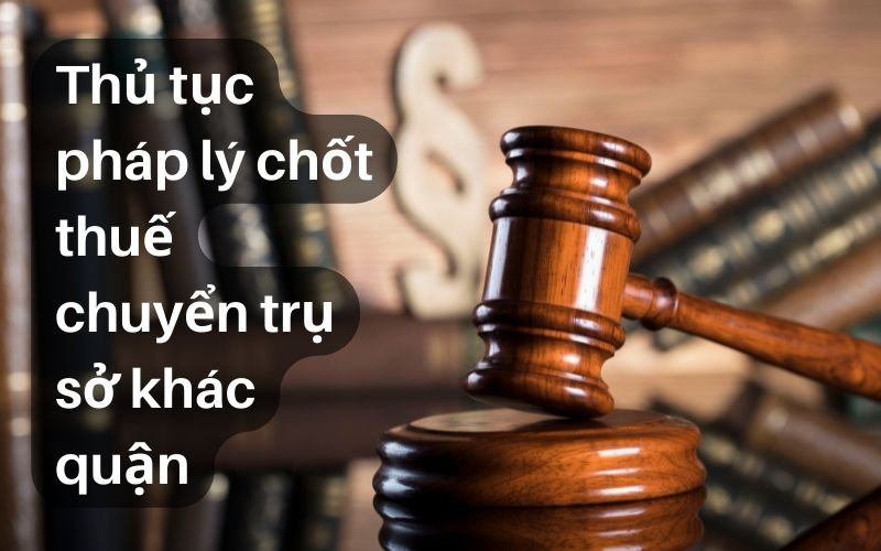 Thủ tục pháp lý chốt thuế chuyển trụ sở khác quận