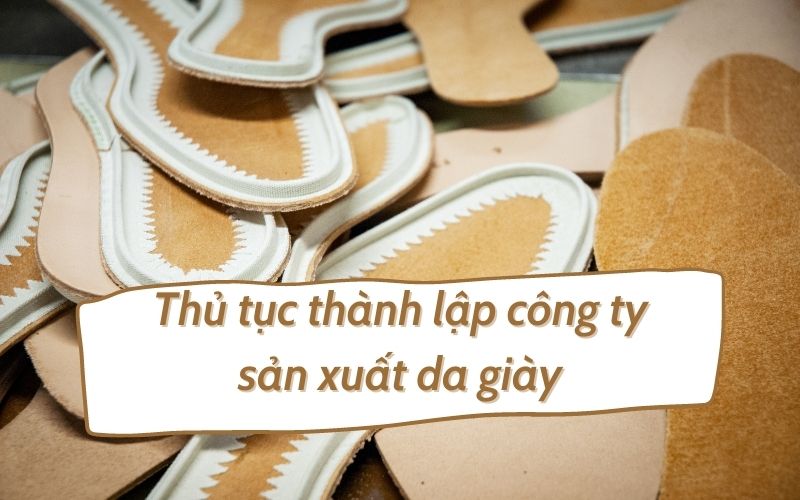 Thủ tục thành lập công ty sản xuất da giày