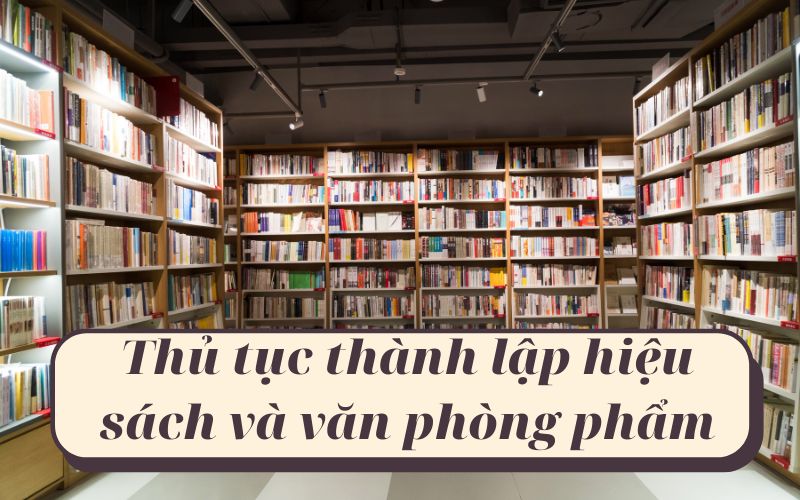Thủ tục thành lập hiệu sách và văn phòng phẩm