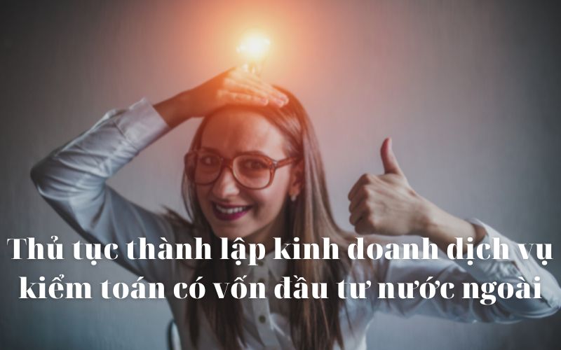 Thủ tục thành lập kinh doanh dịch vụ kiểm toán có vốn đầu tư nước ngoài