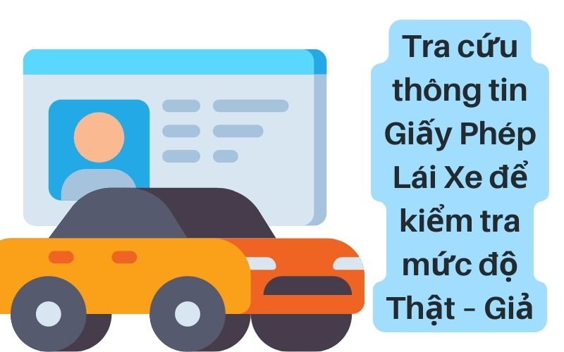 Tra cứu thông tin Giấy Phép Lái Xe để kiểm tra mức độ Thật – Giả