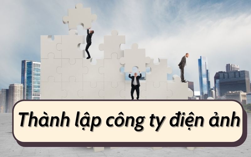 Trình tự thủ tục thành lập công ty điện ảnh có vốn đầu tư nước ngoài