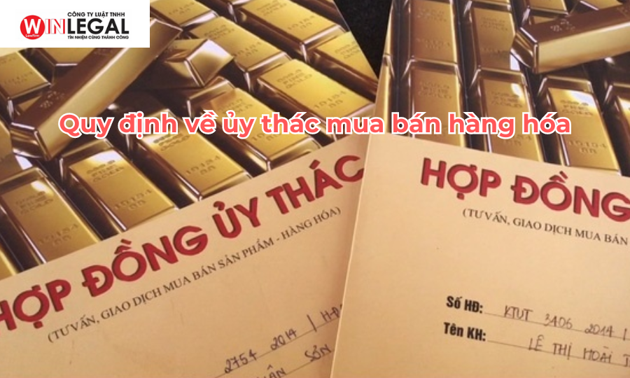 Quy định về ủy thác mua bán hàng hóa