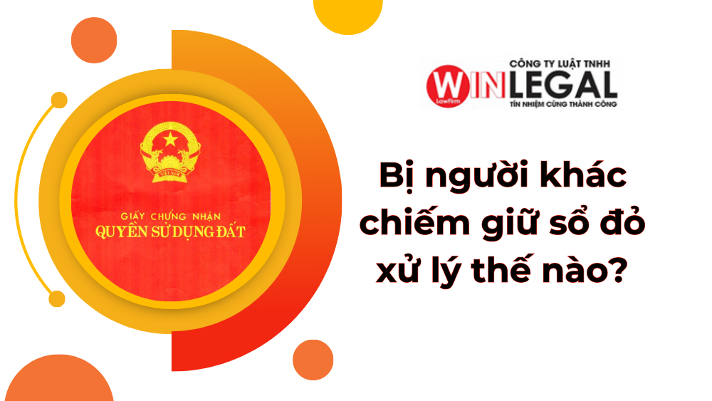 Bị người khác chiếm giữ sổ đỏ xử lý thế nào?